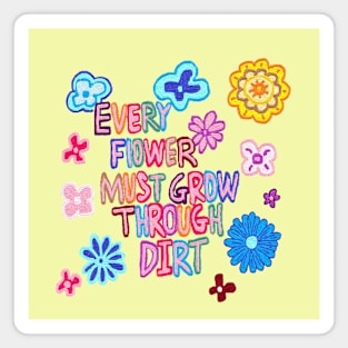 every flower must grow through dirt Magnet